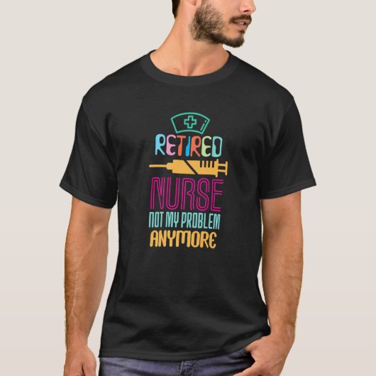 Retired Nurse Not My Problem Anymore Retirement Pa T-shirt (Voorkant)