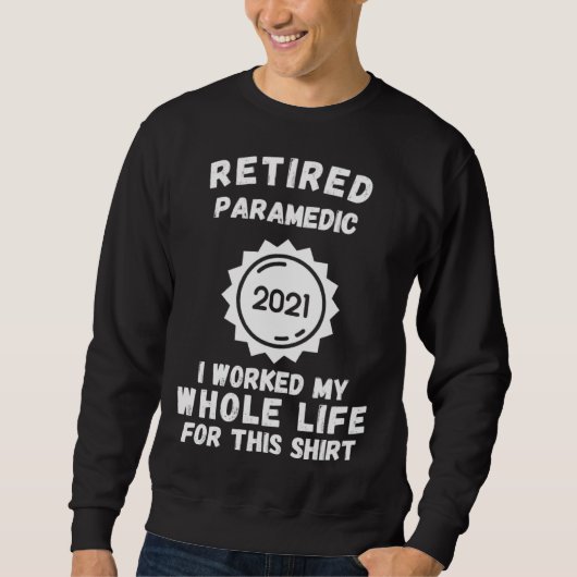 Retired Paramedic 2021 I Worked My Whole Life For  Trui (Voorkant)