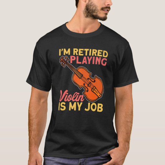 Retired Playing Violin Is My Job Instrument Violin T-shirt (Voorkant)