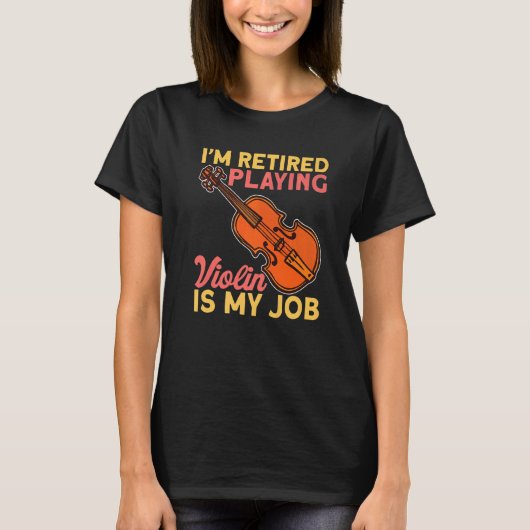 Retired Playing Violin Is My Job Instrument Violin T-shirt (Voorkant)