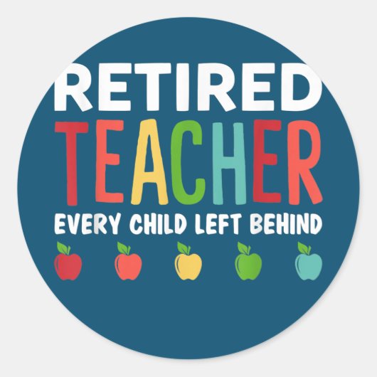 Retired Teacher Every Child Left Behind Funny Ronde Sticker (Voorkant)