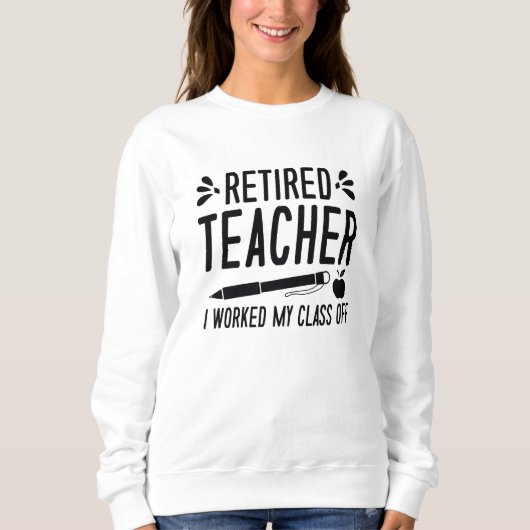 Retired Teacher I Worked My Class Off Trui (Voorkant)