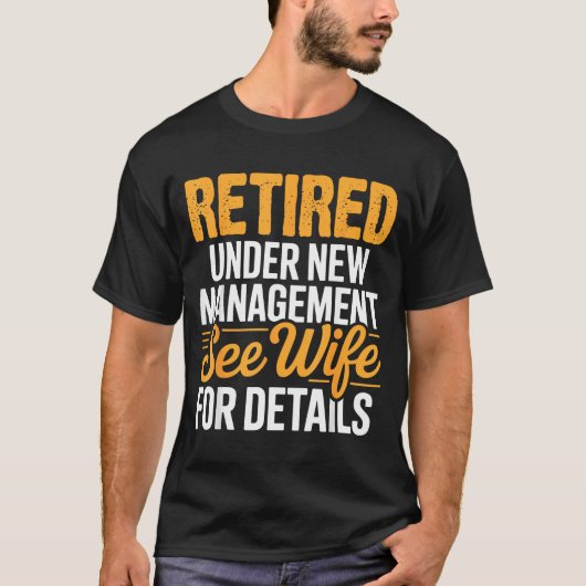 Retired Under New Management See Wife For Details  T-shirt (Voorkant)