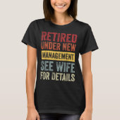 Retired Under New Management See Wife For Details T-shirt (Voorkant)