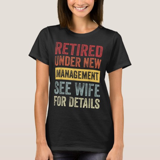 Retired Under New Management See Wife For Details T-shirt (Voorkant)