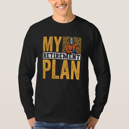 Retired Welder My Retirement Plan Welding for Men  T-shirt (Voorkant)