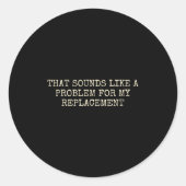 Retirement Party Not My Problem Retiree Replacemen Ronde Sticker (Voorkant)
