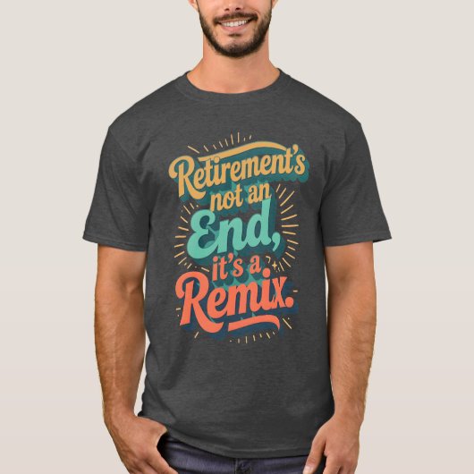 Retirement’s not an end, it’s a remix. t-shirt (Voorkant)