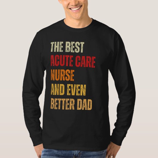 Retro Acute Care Nurse And Even Better Dad Father T-shirt (Voorkant)
