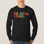 Retro Be Kind Bruh Meme Hippie Kindness Groovy Cut T-shirt (Voorkant)