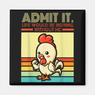 Retro chicken admit life would be boring without magneet