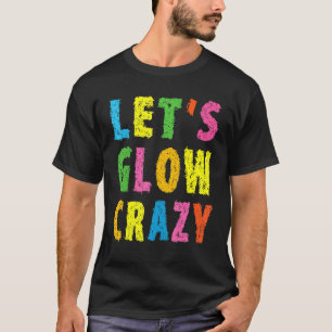 Retro Colorful Party Outfit Let's Glow Crazy T-shirt