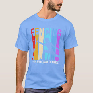 Retro Funny Fencing Other Sports Are Pointless fri T-shirt
