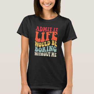 Retro Geef het toe, het leven zou saai zijn zonder T-shirt