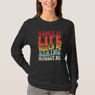 Retro Geef het toe, het leven zou saai zijn zonder T-shirt