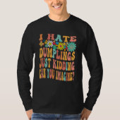 Retro Groovy I Hate Dumplings Just Kidding Can You T-shirt (Voorkant)