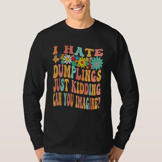 Retro Groovy I Hate Dumplings Just Kidding Can You T-shirt (Voorkant)