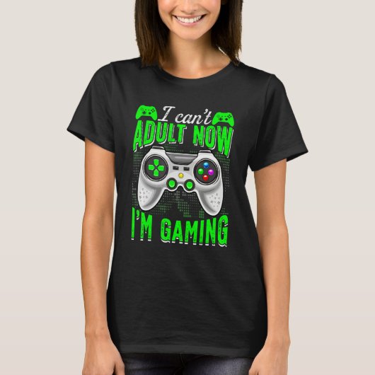 Retro I Can't Adult Now I'm Gaming Video Game  Gam T-shirt (Voorkant)