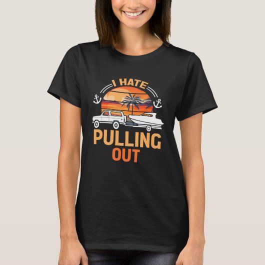 Retro I Hate Pulling Out Boating Boating Outfit T-shirt (Voorkant)