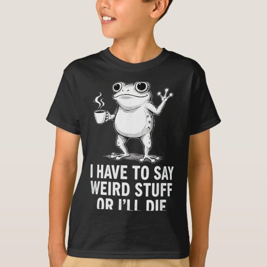 Retro I Have To Say Weird Stuff Or I'll Die Funny  T-shirt (Voorkant)