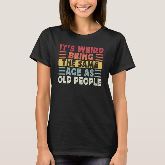 Retro It's Weird Being The Same Age As Old People  T-shirt (Voorkant)