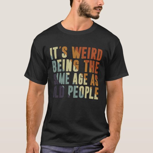 Retro It's Weird Being The Same Age As Old People  T-shirt (Voorkant)