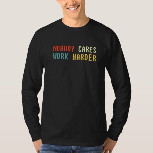 Retro Nobody Cares Work Harder Sarcastic Motivatio T-shirt (Voorkant)