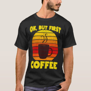 Retro Passionate Coffe OK, maar eerste koffie T-shirt
