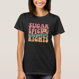 Retro Pro Choice Feminist Sugar Spice & Reproducti T-shirt