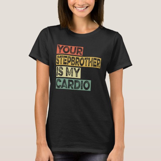 Retro Sayings Joke Your Stepbrother Is My Cadio T-shirt (Voorkant)
