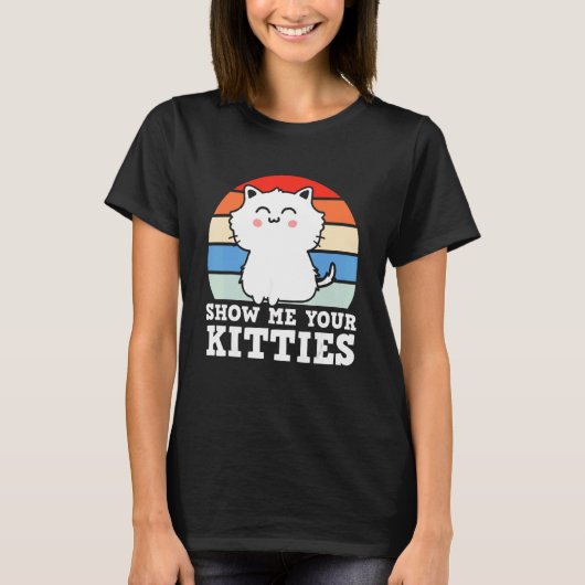 Retro Show Me Your Kitties   Kitten Cats   Pun T-shirt (Voorkant)