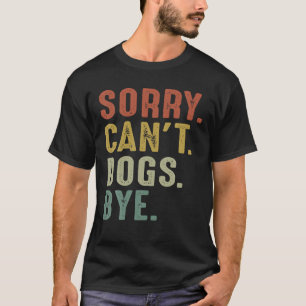 Retro  Sorry Can T Dog Bye T Shirt