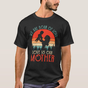  Retro We zijn geboren uit liefde, trots mam-wedst T-shirt