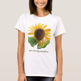 Reuze Zonnebloem; U bent mijn Zonneschijn! T-shirt