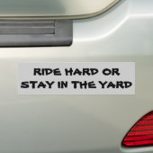 Ride Hard of Blijf in de Yard Bumpersticker (Op auto)