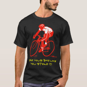 Ride je fiets alsof je hem gestolen hebt. t-shirt
