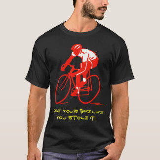 Ride je fiets alsof je hem gestolen hebt. t-shirt