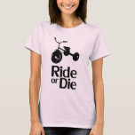 Ride of Die T-shirt<br><div class="desc">grappig gezegde driehemd</div>