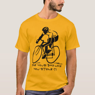 Rijd op je fiets alsof je hem gestolen hebt! t-shirt