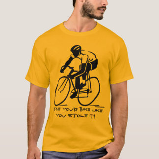 Rijd op je fiets alsof je hem gestolen hebt! t-shirt