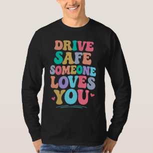 Rijd veilig, iemand houdt van je t-shirt