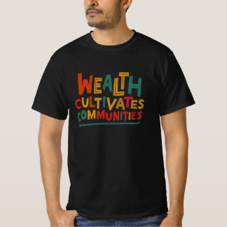 Rijkdom cultiveert gemeenschappen t-shirt