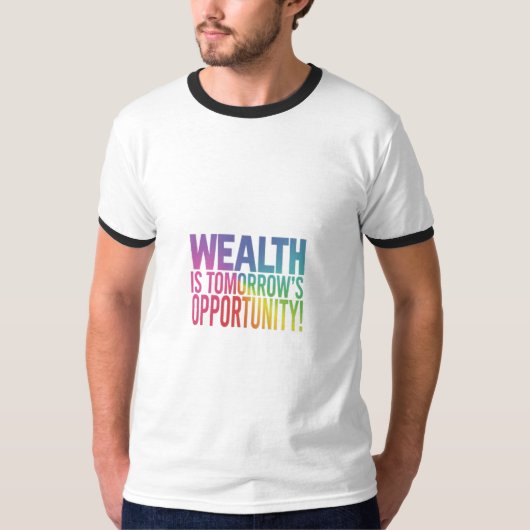 Rijkdom is de kans van morgen t-shirt (Voorkant)