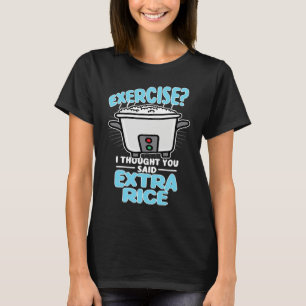 Rijstkoker Oefening Ik Dacht Dat Je Extra Rijst Ze T-shirt