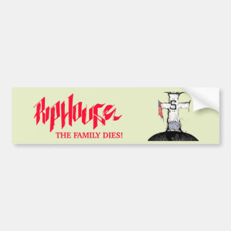 Riphouse the Family Dies Bumpersticker