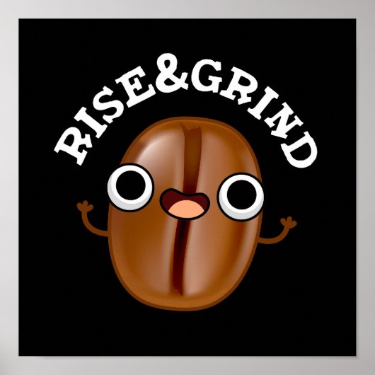 Rise and Grind Funny Coffee Bean Pun Dark BG Poster (Voorkant)