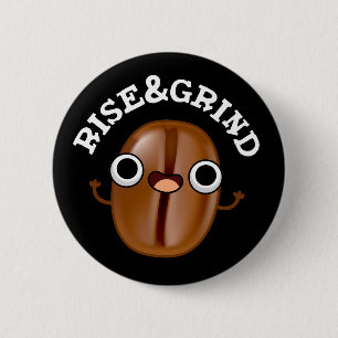 Rise and Grind Funny Coffee Bean Pun Dark BG Ronde Button 5,7 Cm