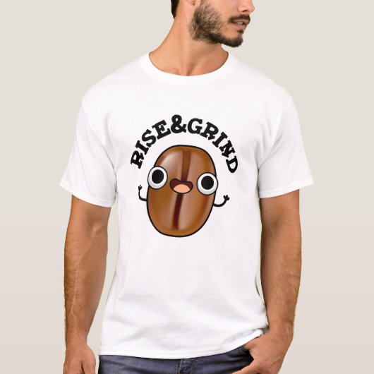 Rise and Grind Funny Coffee Bean Pun T-shirt (Voorkant)