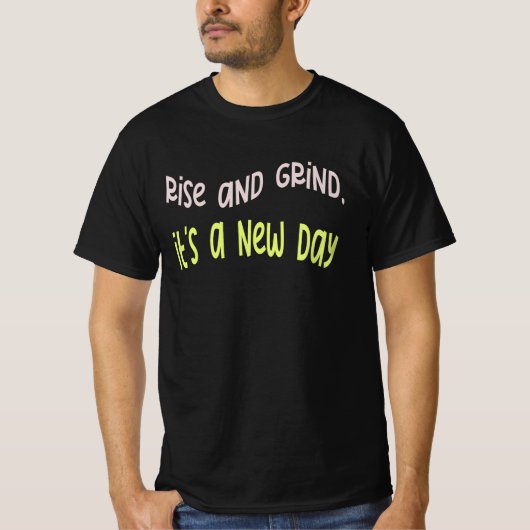 Rise and grind, it's a new day. t-shirt (Voorkant)