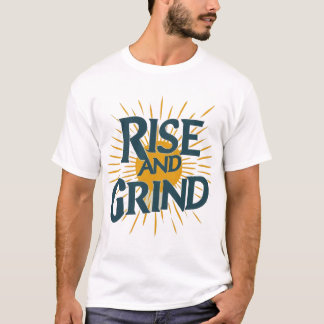 Rise and Grind: Verover je dag T-shirt